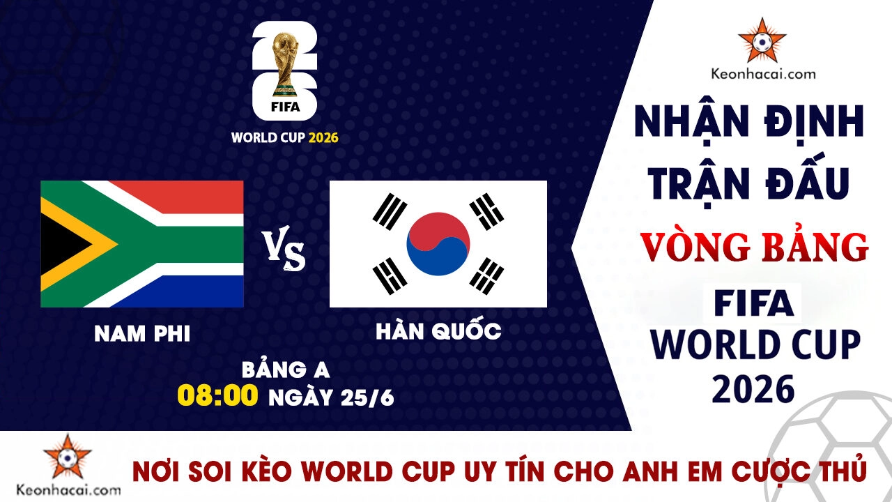 World Cup 2026 – Nhận Định Nam Phi vs Hàn Quốc, 08h00 Ngày 25/6: Tử chiến giành vé vào vòng knock-out