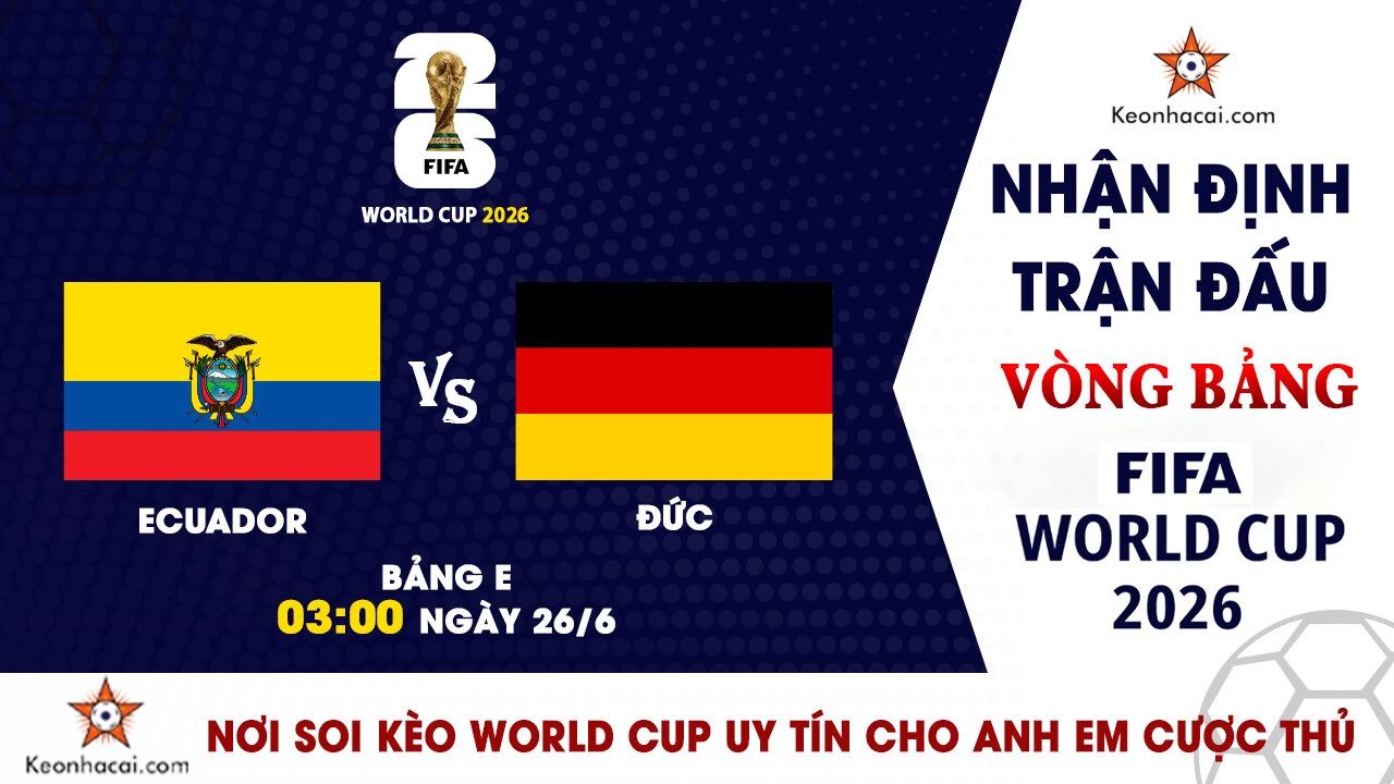 World Cup 2026 – Nhận Định Ecuador vs Đức, 03h00 Ngày 26/6: Cỗ xe tăng khẳng định vị thế